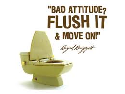 Bad Attitude? Flush it, and Move On ...