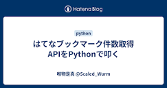 はてなブックマーク件数取得APIをPythonで叩く - 唯物是真 @Scaled_Wurm