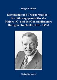 Kontinuität und Transformation – Die Führungsgrundsätze des Majors i.G. und des Generaldirektors Dr. Egon Overbeck (1918 – 1996)