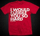 I Would Cuddle You So Hard T-Shirt : Wantist
