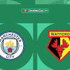 Man City Mạnh Tay Tiếp Watford Trong Trận Đấu Carabao Cup