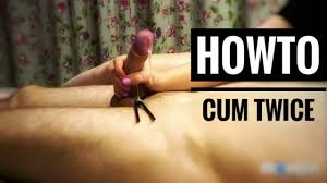 How to cum twice jpg x How to cum twice