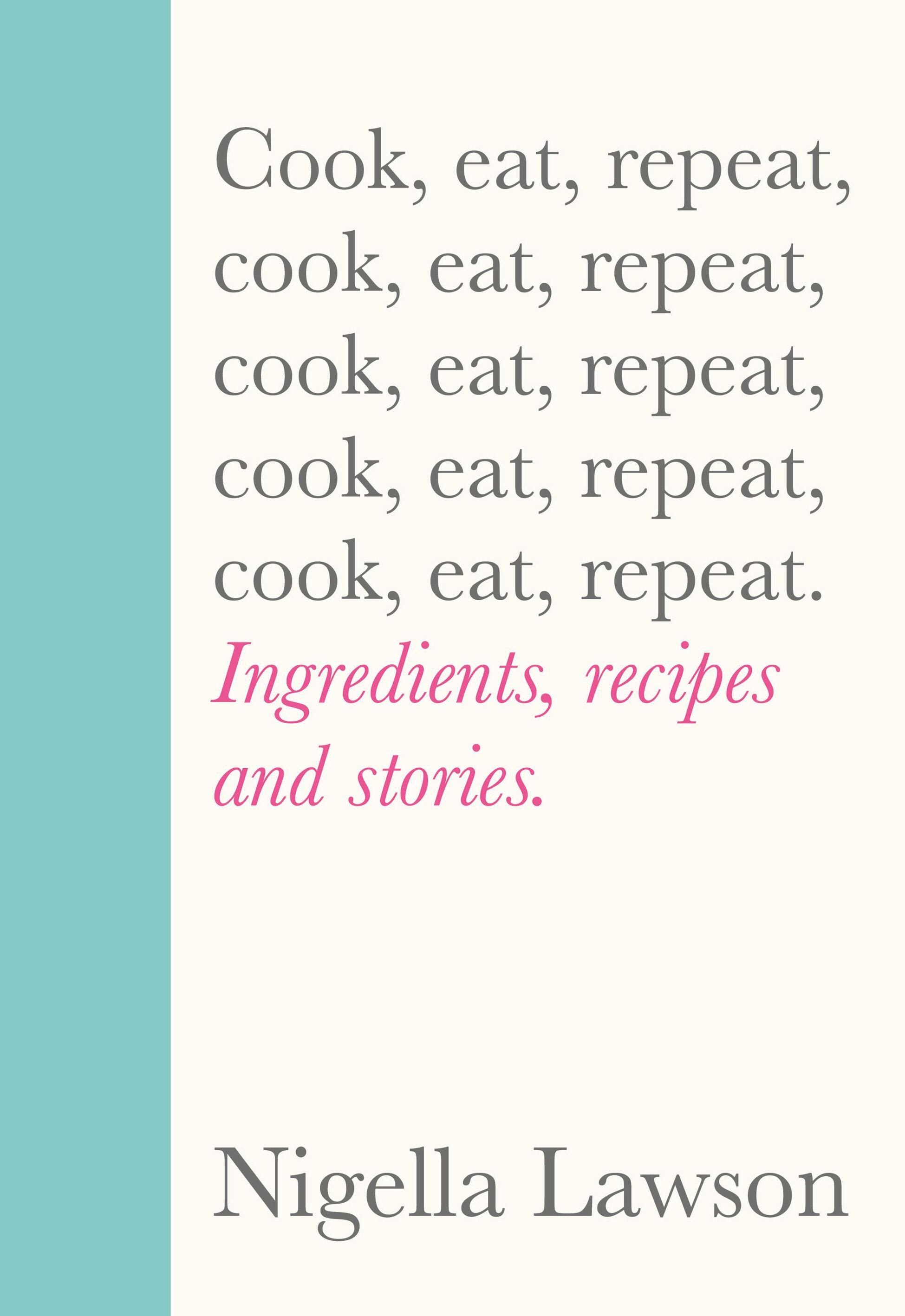 Cook, Eat, Repeat: Ingredients, Recipes and Stories [Book]