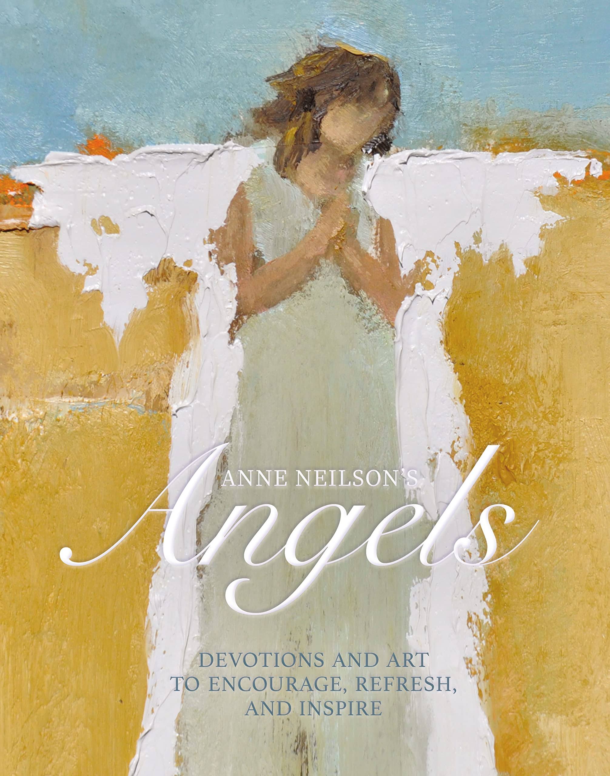 Anne Neilson's Angels: Devotions and Art to Encourage, Refresh, and Inspire [Book]