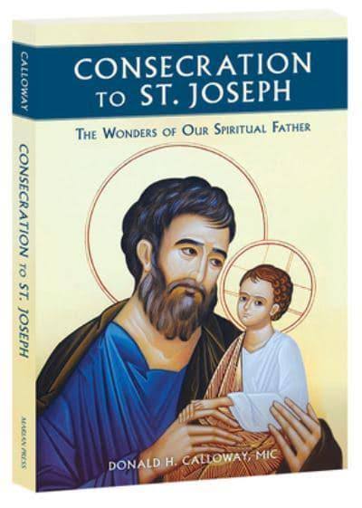 Consecration to St. Joseph: The Wonders of Our Spiritual Father [Book]