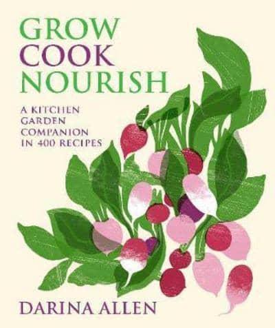 Grow Cook Nourish: A Kitchen Garden Companion in 400 Recipes - Darina Allen