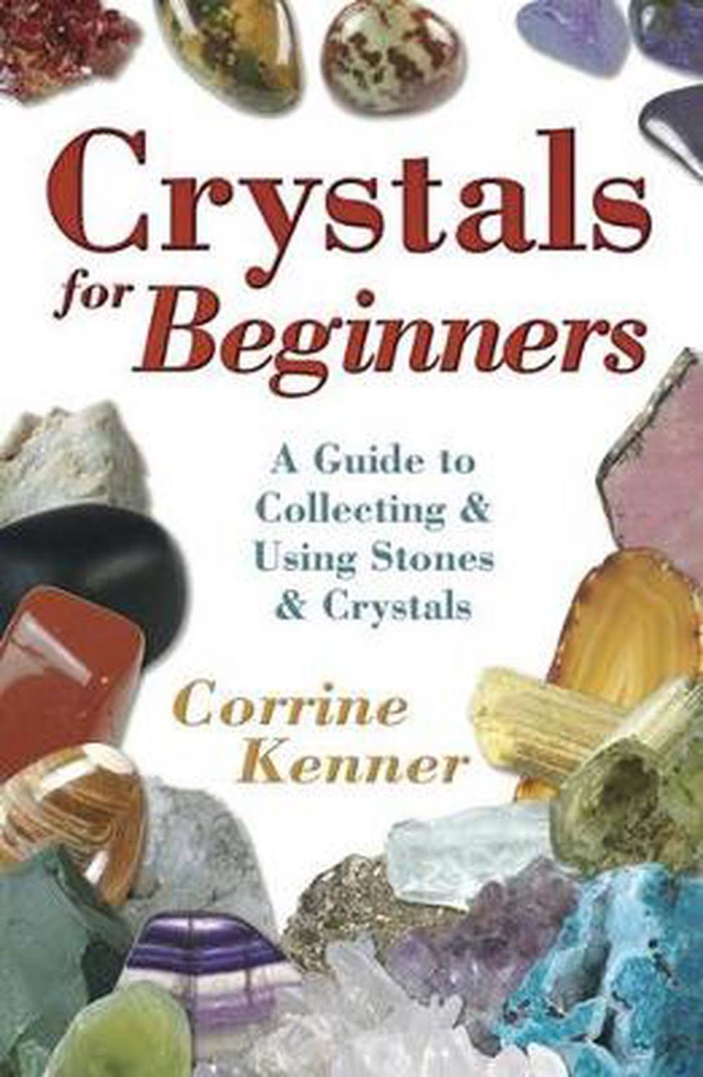 Crystals for Beginners: A Guide to Collecting & Using Stones & Crystals [Book]