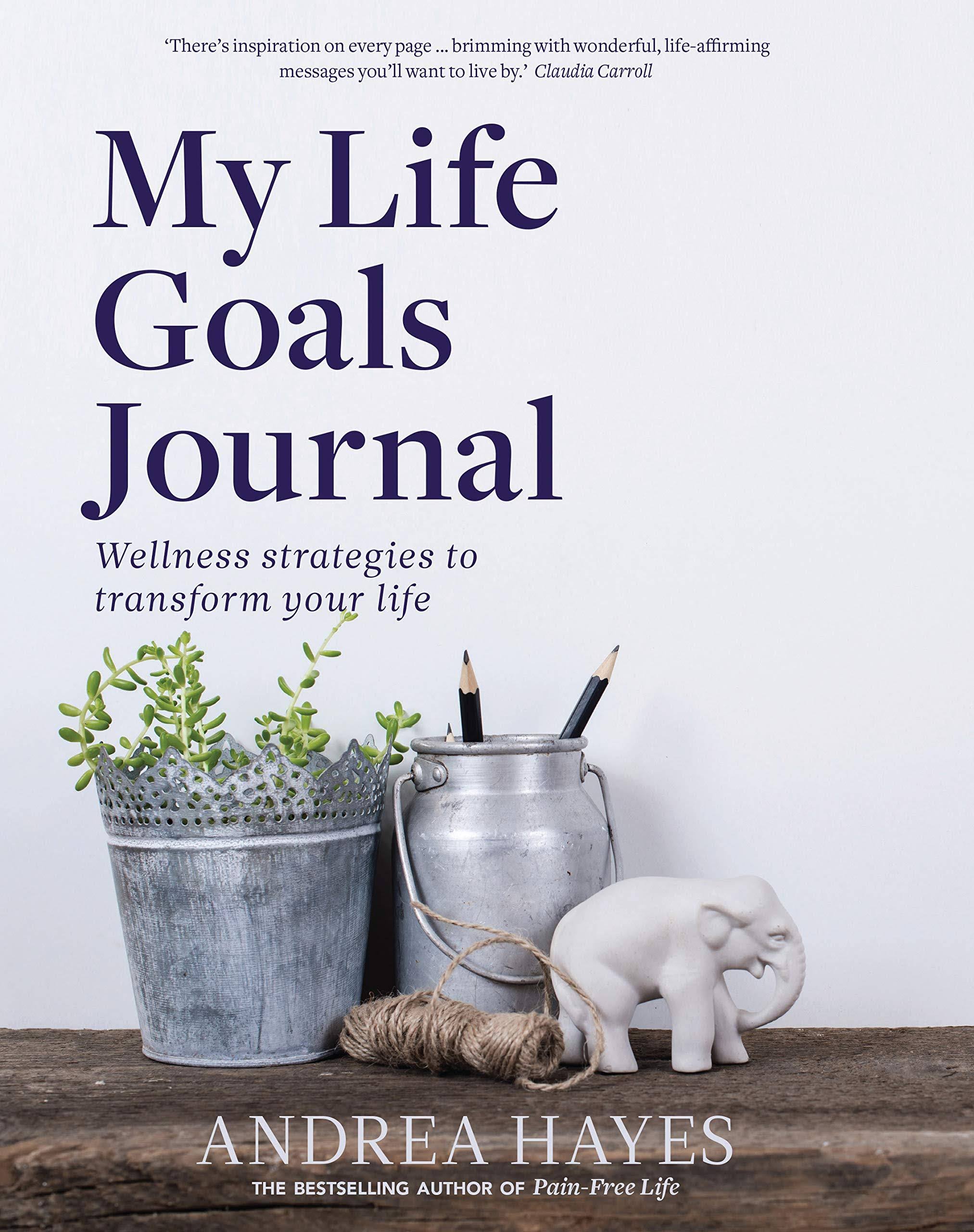My Life Goals Journal: Wellness Strategies to Transform Your Life [Book]