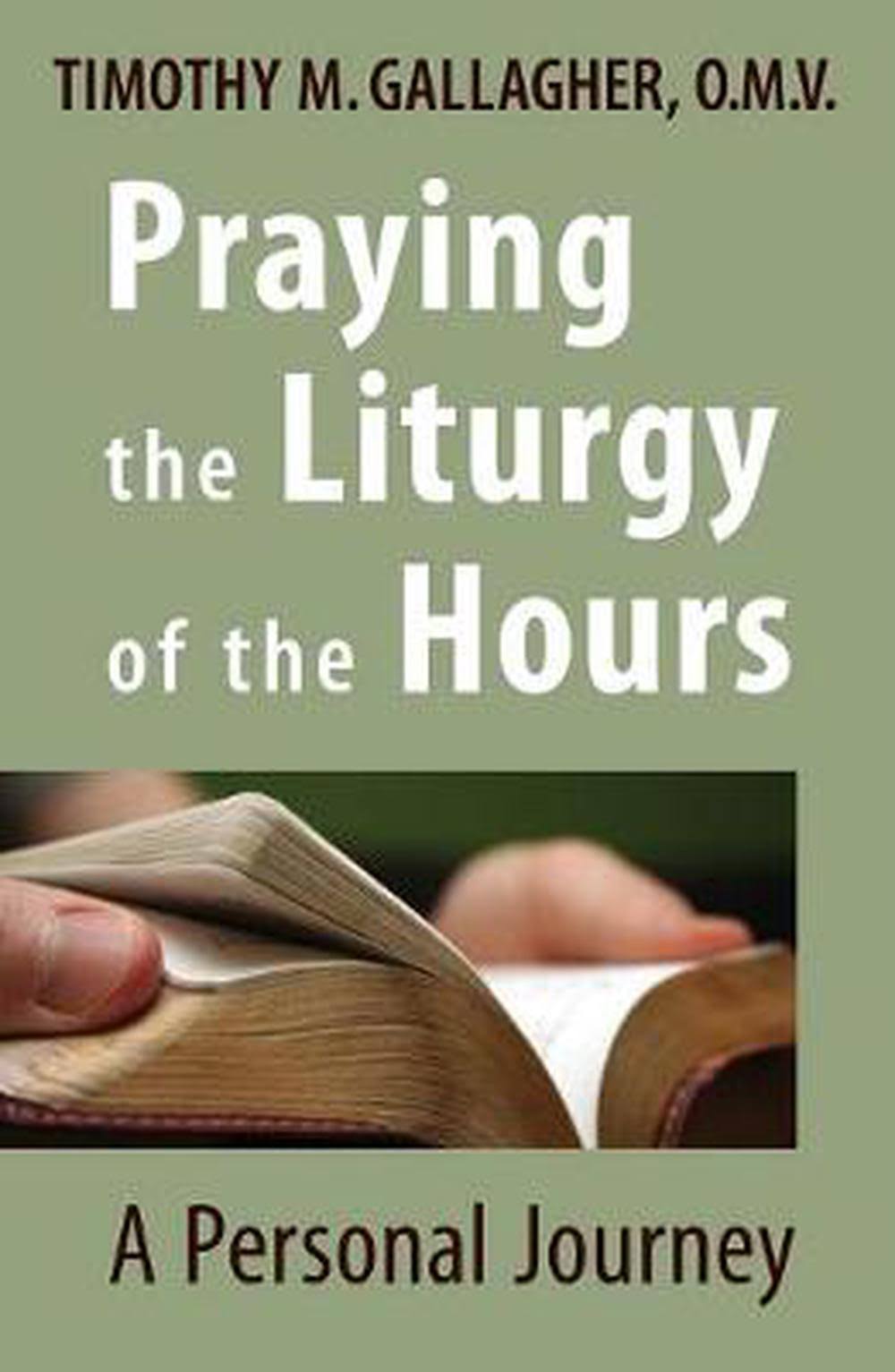 Praying the Liturgy of the Hours: A Personal Journey - Timothy M. Gallagher