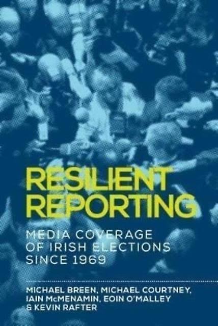 Resilient Reporting: Media Coverage of Irish Elections Since 1969 [Book]