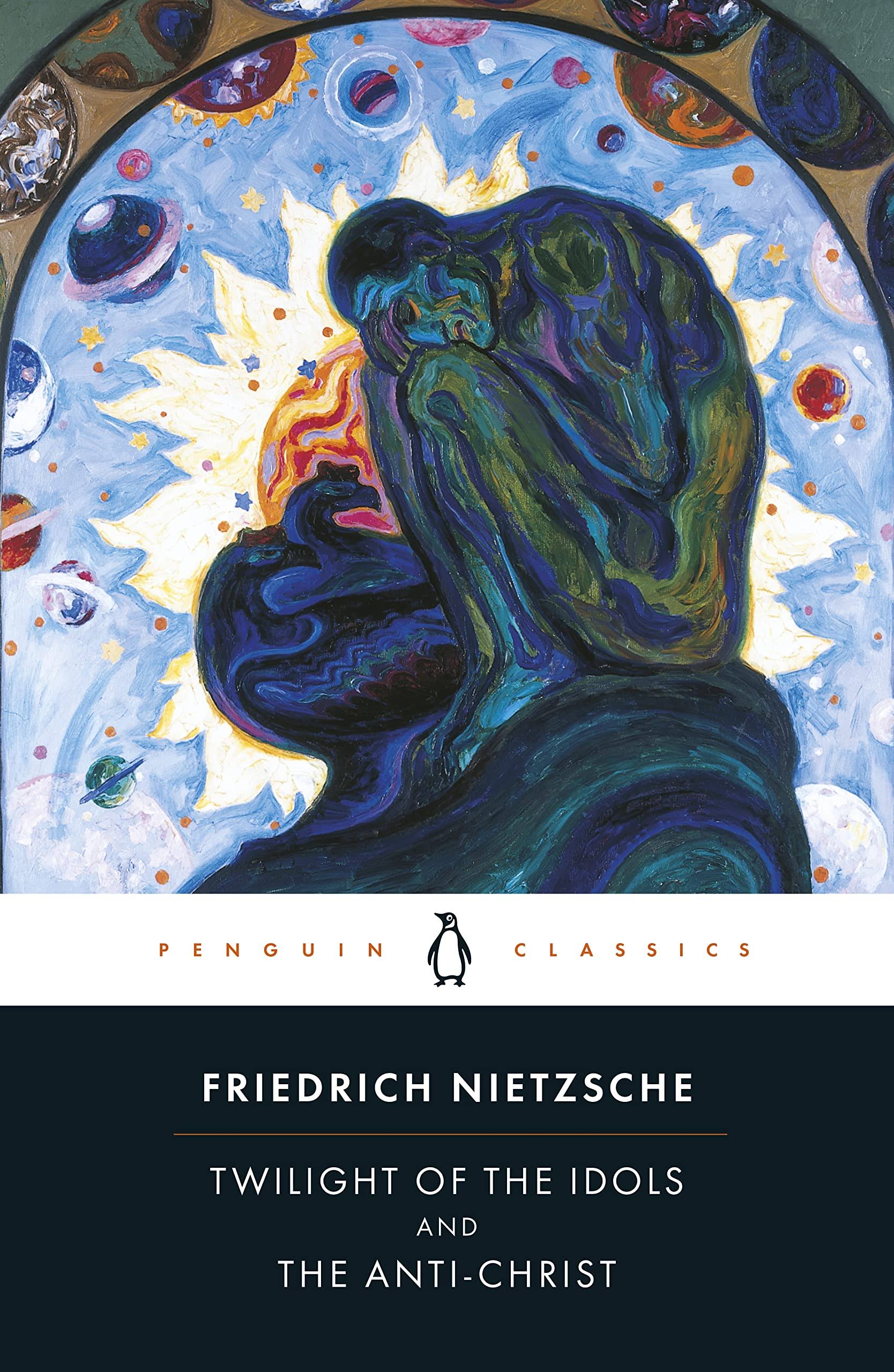 The Twilight of the Idols and the Anti-Christ: or How to Philosophize with a Hammer - Friedrich Nietzsche