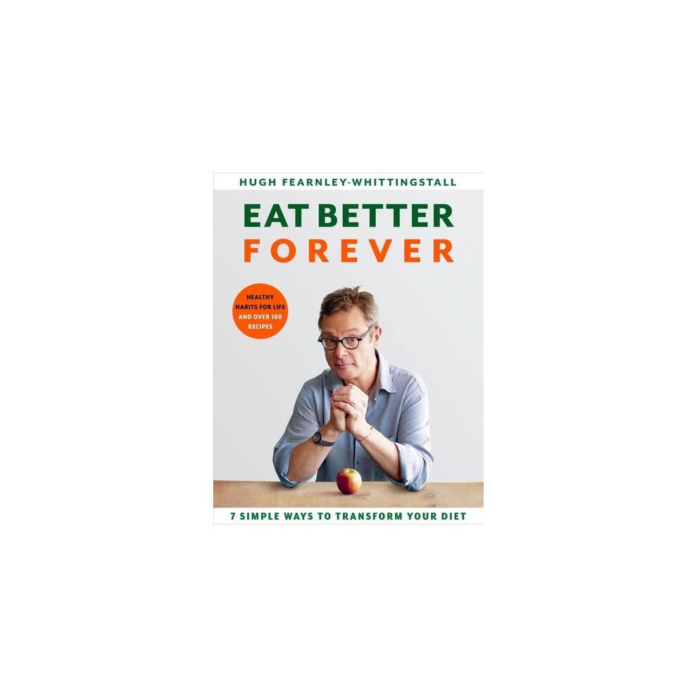 Eat Better Forever: 7 Ways to Transform Your Diet [Book]