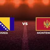 How to Watch Bosnia & Herzegovina vs. Montenegro: Live Stream, TV Channel, Start Time