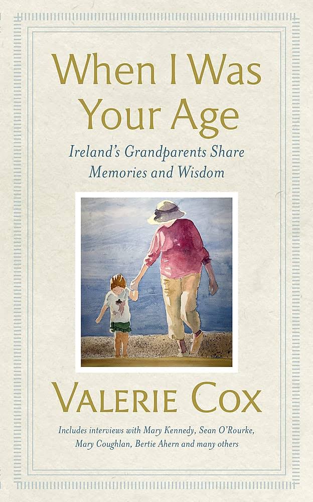 When I Was Your Age: Ireland's Grandparents Share Memories and Wisdom [Book]