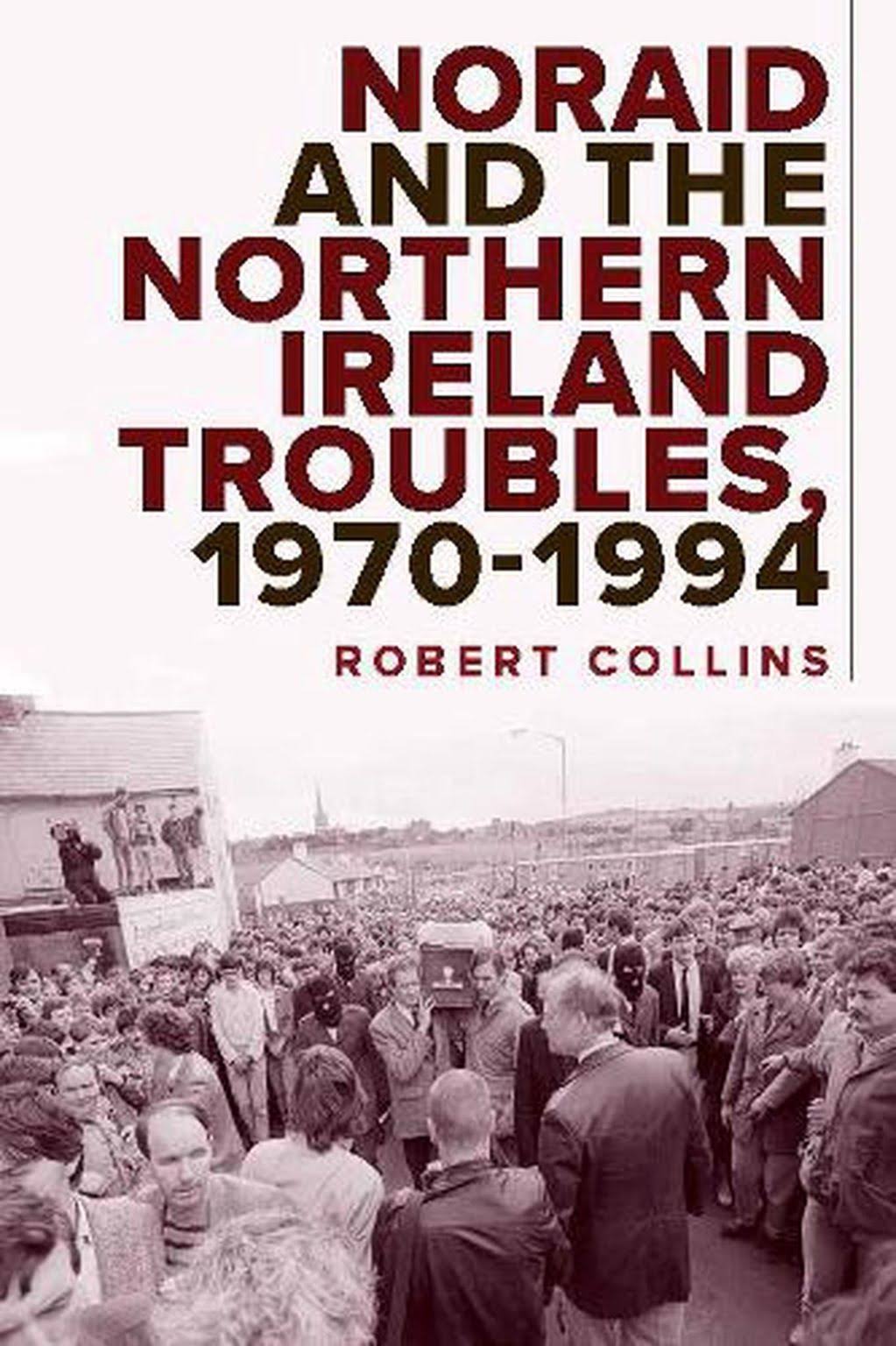 Noraid and the Northern Ireland Troubles, 1970-1994 [Book]